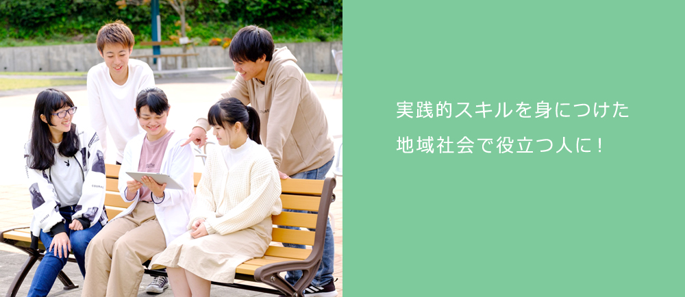実践的スキルを身につけた、地域社会で役立つ人に! 実践的スキルを身につけた、地域社会で役立つ人に!
